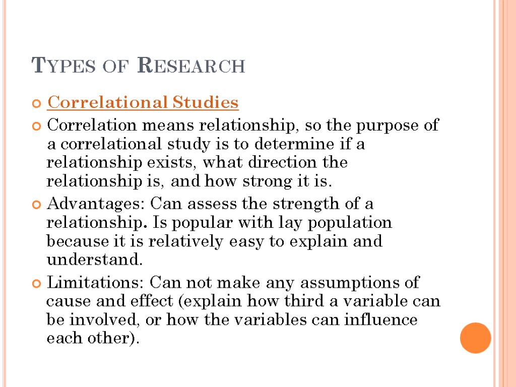Types of Research Correlational Studies Correlation means relationship, so the purpose of a correlational